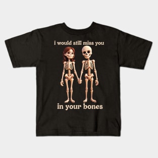 i would still miss you in your bones Kids T-Shirt